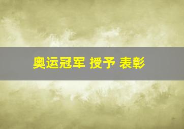 奥运冠军 授予 表彰